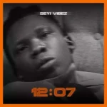 Seyi Vibez – 12:07 Mp3 Download
